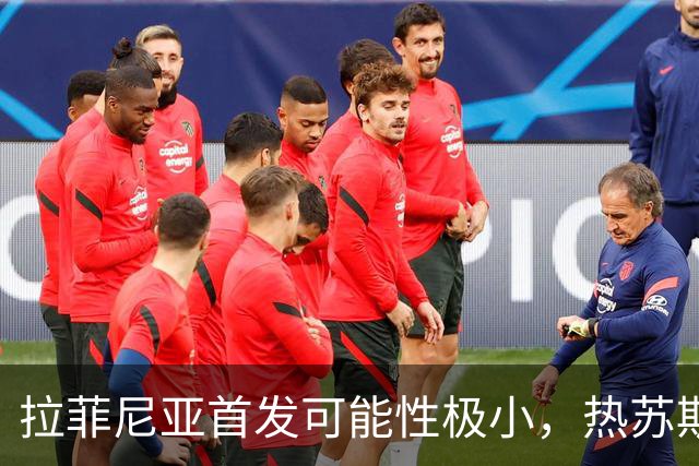 拉菲尼亚首发可能性极小，热苏斯、戈登与奥尔莫将是替代人选