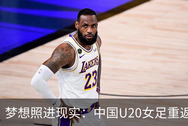 梦想照进现实：中国U20女足重返世界杯